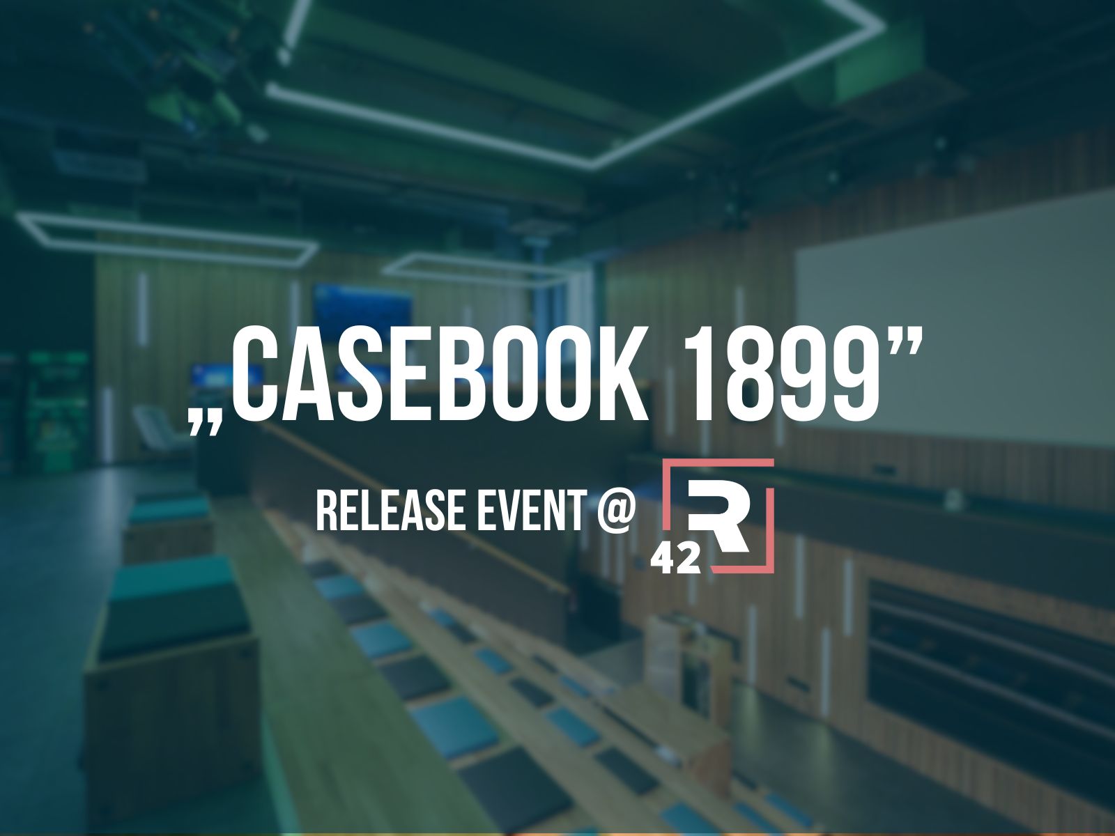 Grafik zum Release-Event von Casebook 1899 im R42: Schriftzug „Casebook 1899 – Release Event @ R42“ vor modernem Veranstaltungsraum.